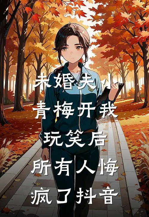 未婚夫小青梅开我玩笑后，所有人悔疯了抖音