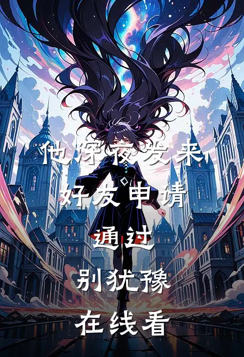 他深夜发来好友申请：通过，别犹豫在线看