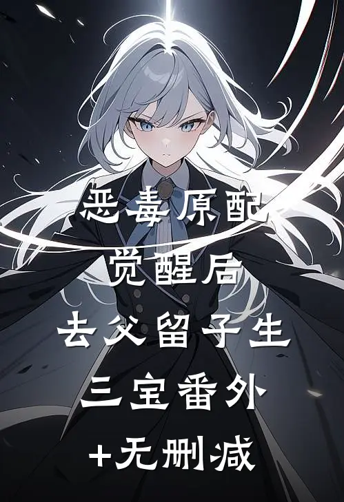 恶毒原配觉醒后，去父留子生三宝番外+无删减