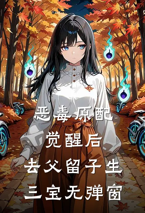 恶毒原配觉醒后，去父留子生三宝无弹窗