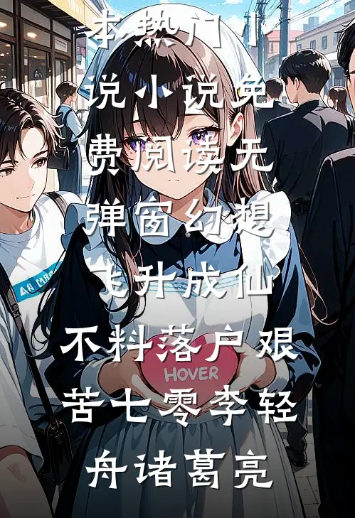 幻想飞升成仙，不料落户艰苦七零李轻舟诸葛亮完本热门小说_小说免费阅读无弹窗幻想飞升成仙，不料落户艰苦七零(李轻舟诸葛亮)