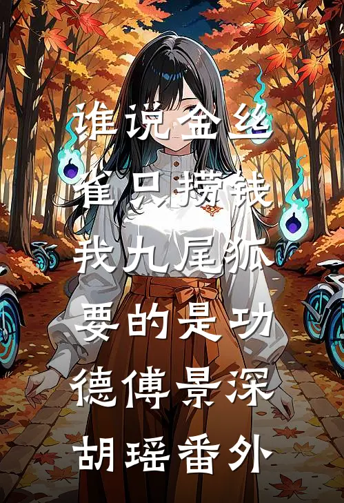 谁说金丝雀只捞钱，我九尾狐要的是功德傅景深胡瑶番外
