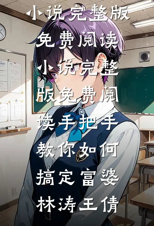 手把手教你如何搞定富婆林涛王倩小说完整版免费阅读_小说完整版免费阅读手把手教你如何搞定富婆林涛王倩