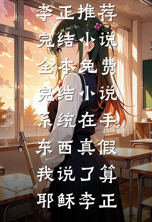 系统在手，东西真假我说了算耶稣李正推荐完结小说_全本免费完结小说系统在手，东西真假我说了算(耶稣李正)