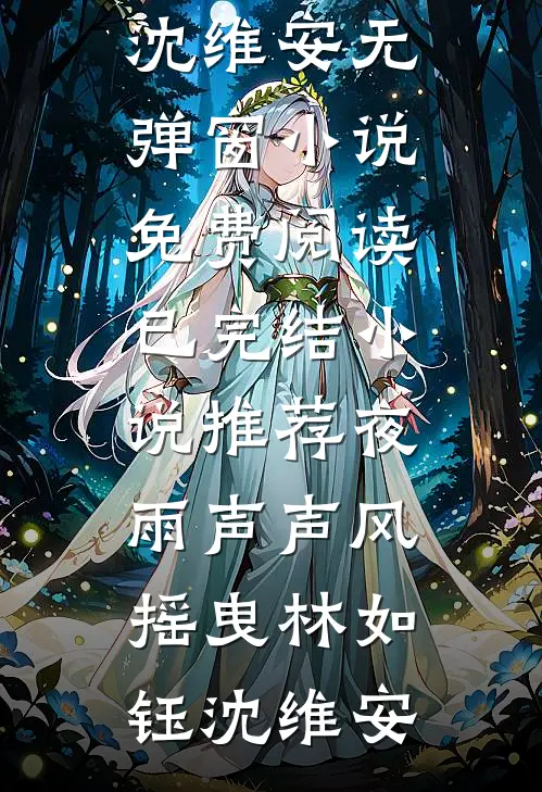 夜雨声声风摇曳林如钰沈维安无弹窗小说免费阅读_已完结小说推荐夜雨声声风摇曳林如钰沈维安