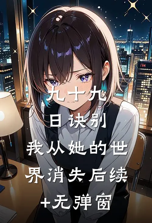 九十九日诀别，我从她的世界消失后续+无弹窗