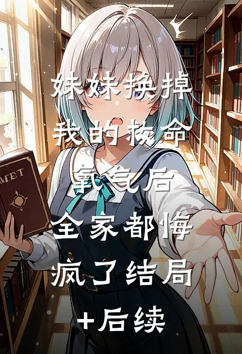妹妹换掉我的救命氧气后，全家都悔疯了结局+后续
