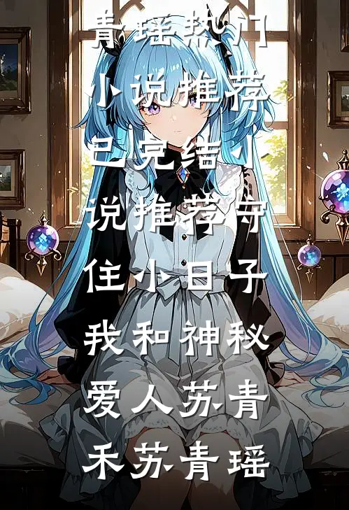 守住小日子：我和神秘爱人苏青禾苏青瑶热门小说推荐_已完结小说推荐守住小日子：我和神秘爱人(苏青禾苏青瑶)