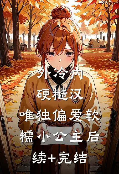 外冷内硬糙汉，唯独偏爱软糯小公主后续+完结