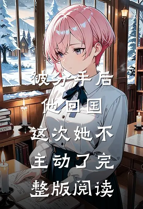 被分手后他回国,这次她不主动了完整版阅读