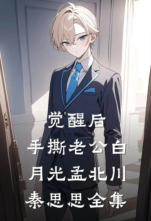 觉醒后，手撕老公白月光孟北川秦思思 全集