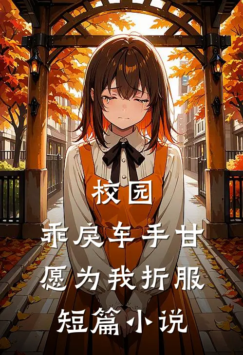 校园：乖戾车手甘愿为我折服短篇小说
