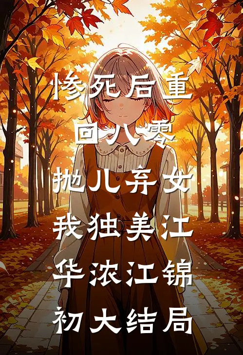 惨死后重回八零，抛儿弃女我独美江华浓江锦初大结局