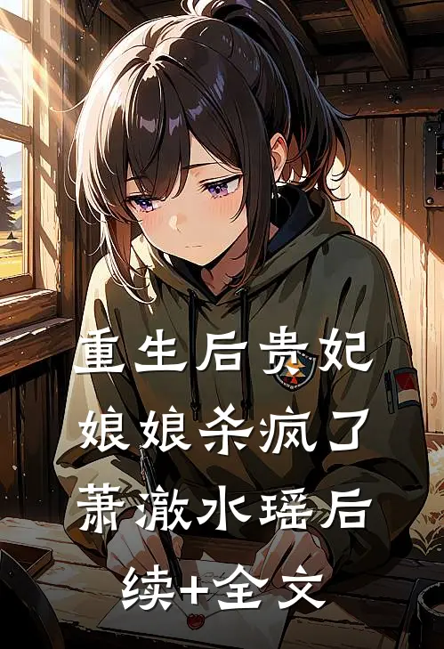 重生后贵妃娘娘杀疯了萧澈水瑶后续+全文