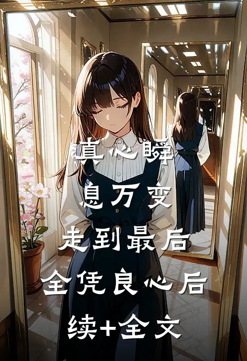 真心瞬息万变，走到最后，全凭良心后续+全文