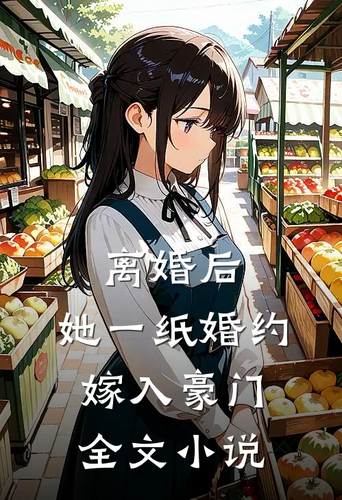 离婚后，她一纸婚约嫁入豪门全文小说