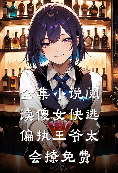 全集小说阅读傻女快逃偏执王爷太会撩免费
