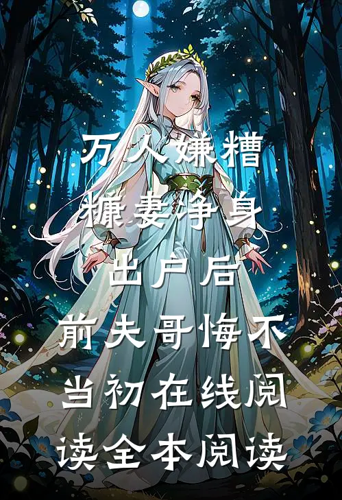 万人嫌糟糠妻净身出户后，前夫哥悔不当初在线阅读全本阅读