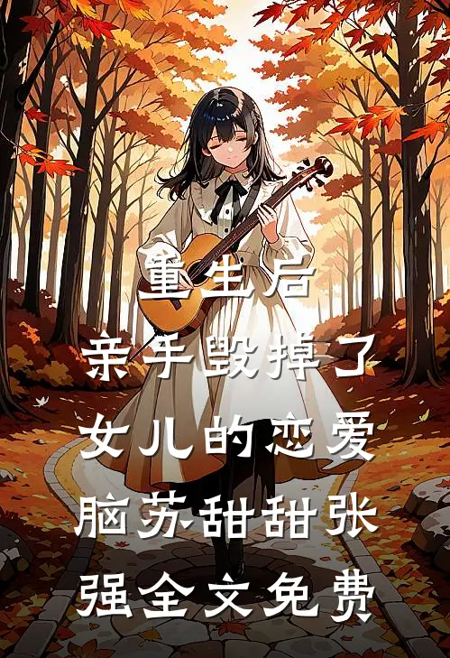 重生后，亲手毁掉了女儿的恋爱脑苏甜甜张强全文免费