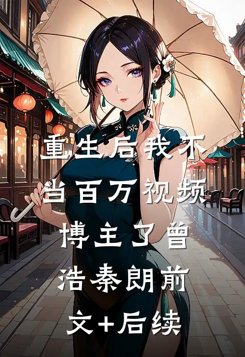 重生后我不当百万视频博主了曾浩秦朗前文+后续