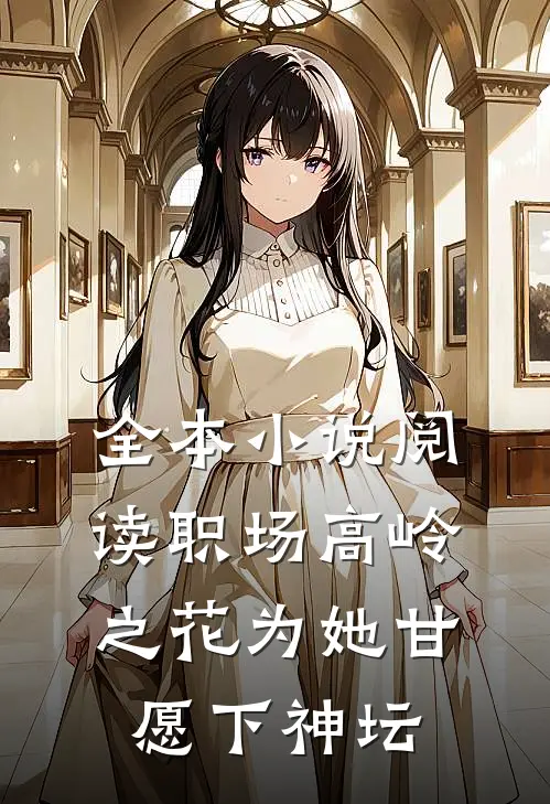 全本小说阅读职场高岭之花为她甘愿下神坛