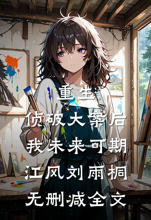 重生：侦破大案后，我未来可期江风刘雨桐无删减全文