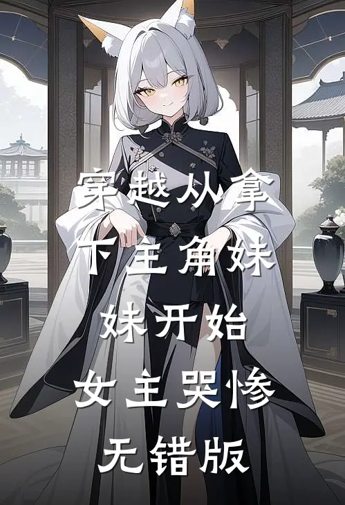 穿越从拿下主角妹妹开始，女主哭惨无错版