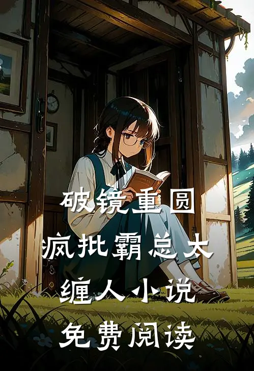破镜重圆：疯批霸总太缠人小说免费阅读