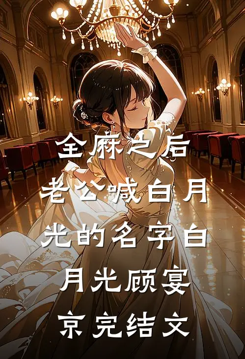全麻之后，老公喊白月光的名字白月光顾宴京完结文