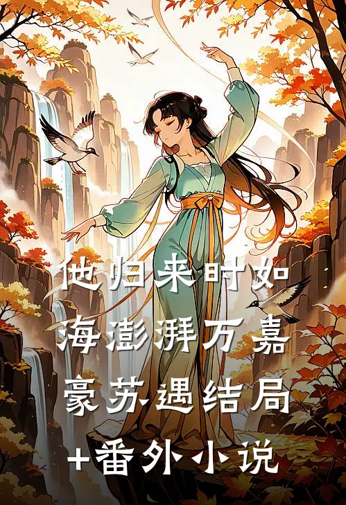 他归来时如海澎湃万嘉豪苏遇结局+番外小说