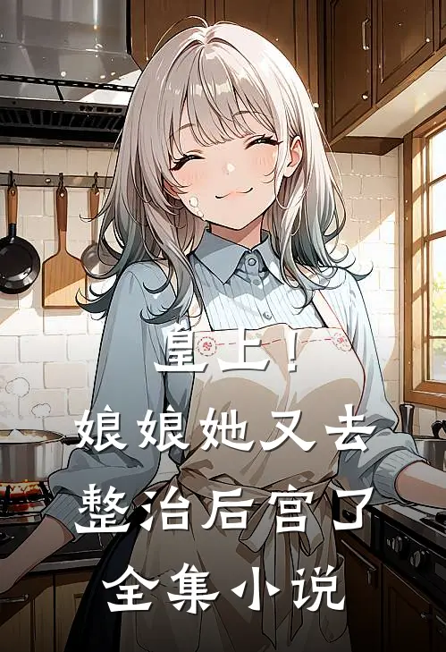 皇上！娘娘她又去整治后宫了全集小说