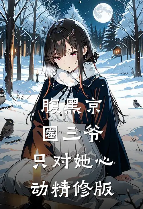 腹黑京圈三爷,只对她心动精修版