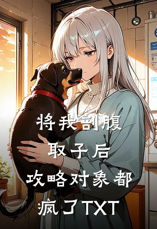 将我剖腹取子后，攻略对象都疯了TXT