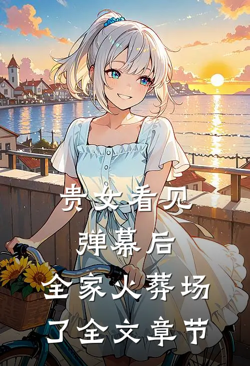 贵女看见弹幕后，全家火葬场了全文章节