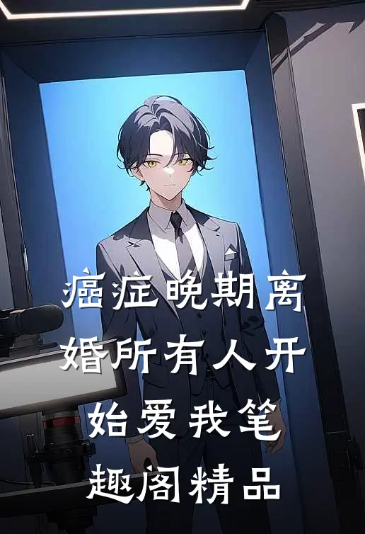 癌症晚期离婚所有人开始爱我笔趣阁精品