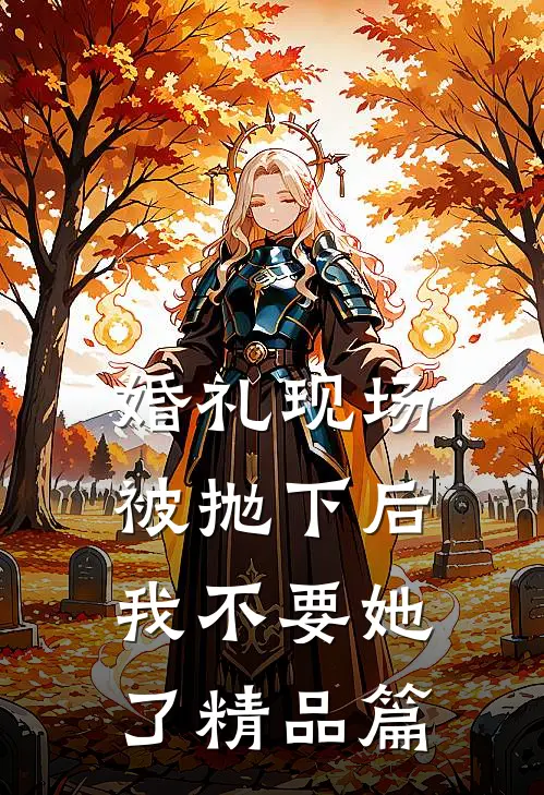 婚礼现场被抛下后，我不要她了精品篇
