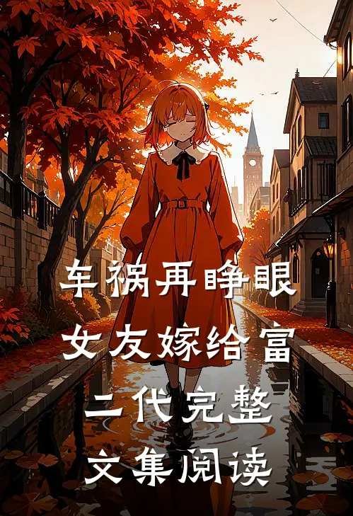 车祸再睁眼，女友嫁给富二代完整文集阅读