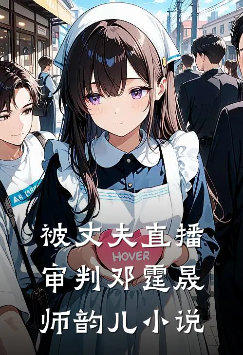 被丈夫直播审判邓霆晟师韵儿小说