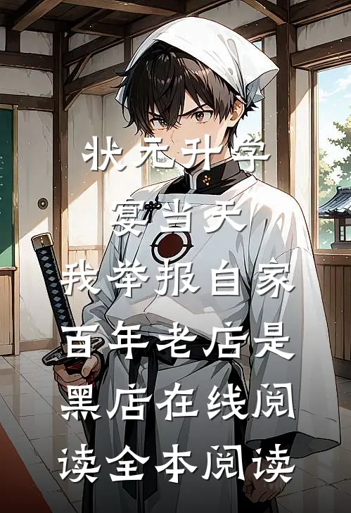 状元升学宴当天，我举报自家百年老店是黑店在线阅读全本阅读