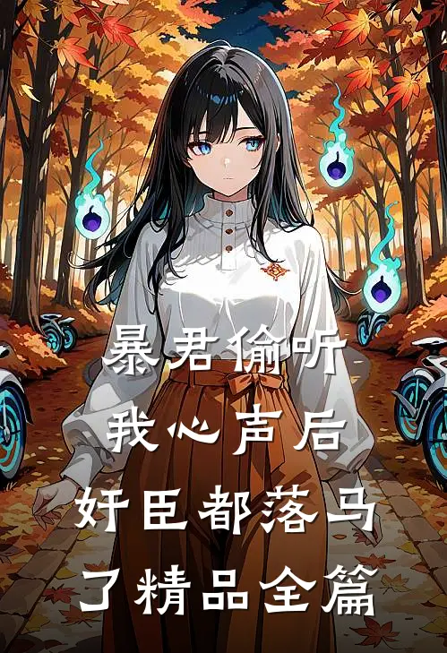 暴君偷听我心声后，奸臣都落马了精品全篇