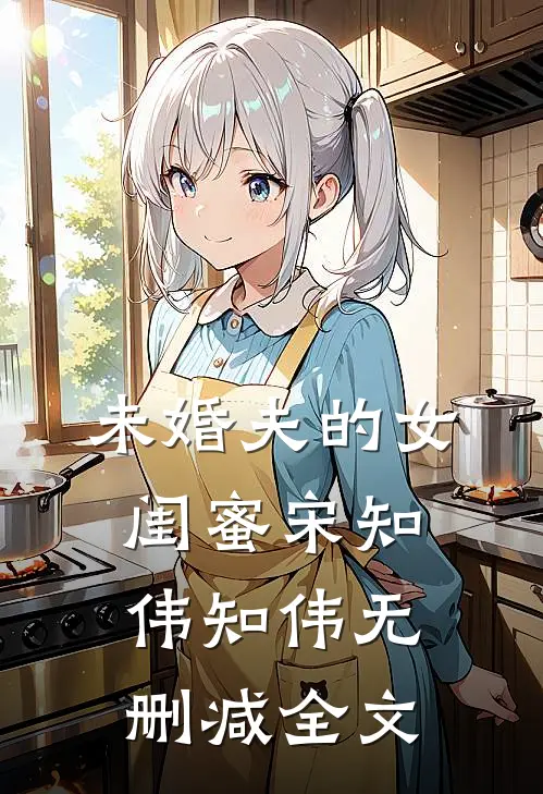 未婚夫的女闺蜜宋知伟知伟无删减全文