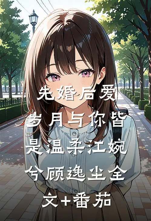 先婚后爱：岁月与你皆是温柔江婉兮顾逸尘全文+番茄