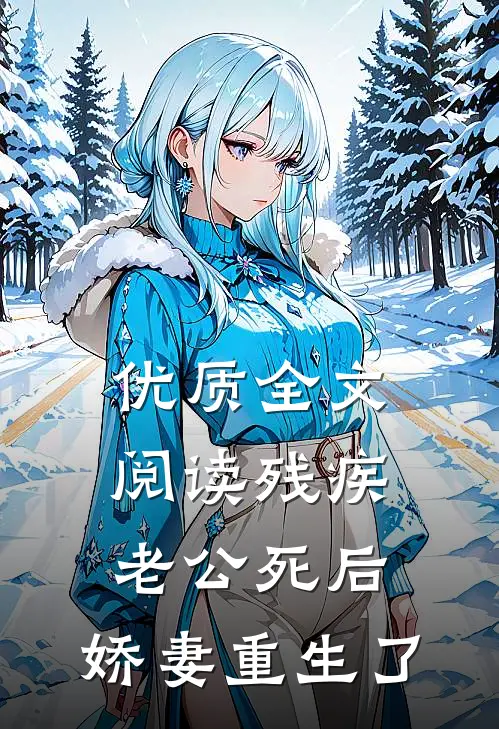 优质全文阅读残疾老公死后，娇妻重生了