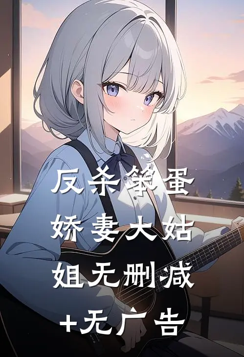 反杀笨蛋娇妻大姑姐无删减+无广告