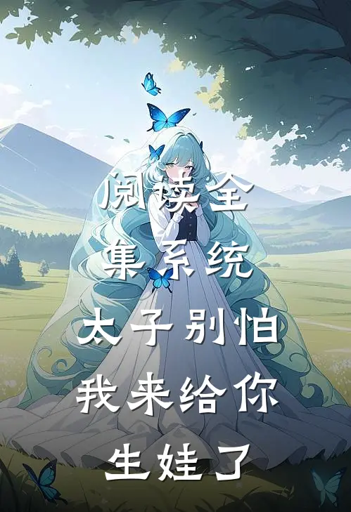 阅读全集系统：太子别怕，我来给你生娃了