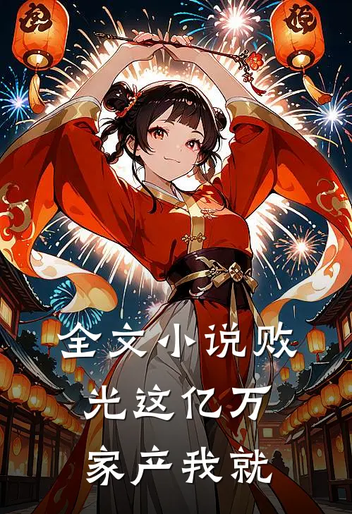 全文小说败光这亿万家产我就