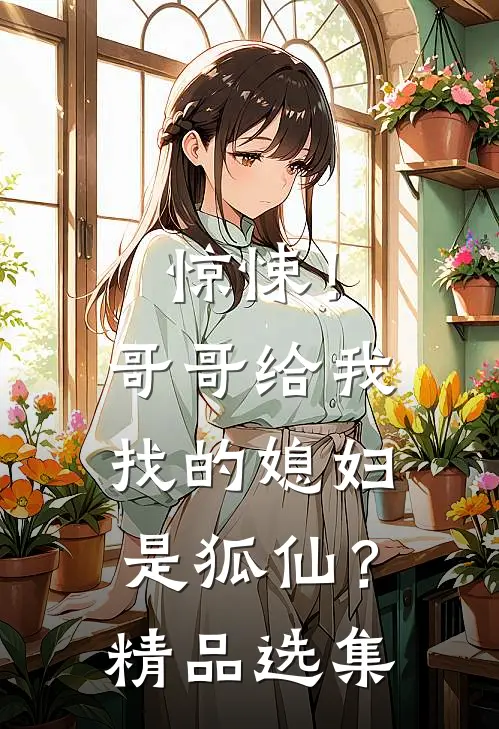 惊悚!哥哥给我找的媳妇是狐仙?精品选集