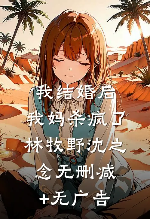 我结婚后，我妈杀疯了林牧野沈之念无删减+无广告