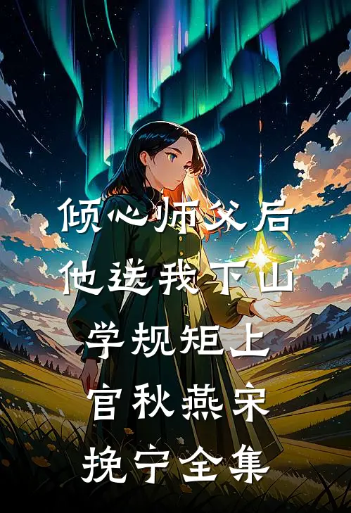 倾心师父后，他送我下山学规矩上官秋燕宋挽宁 全集