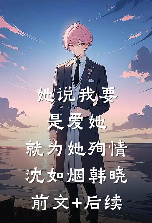 她说我要是爱她，就为她殉情沈如烟韩晓前文+后续